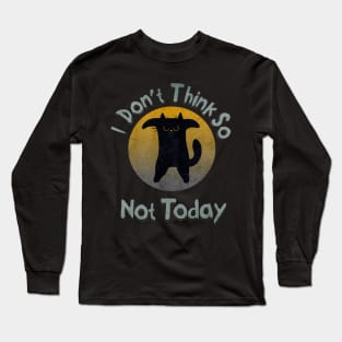 Don't Think So Not Today Angry Black Cat Long Sleeve T-Shirt